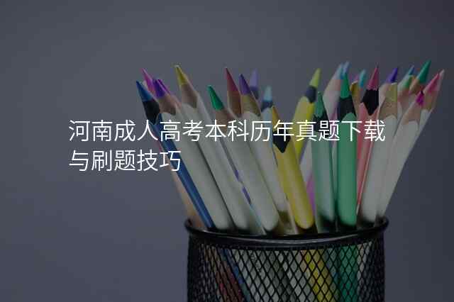 河南成人高考本科历年真题下载与刷题技巧