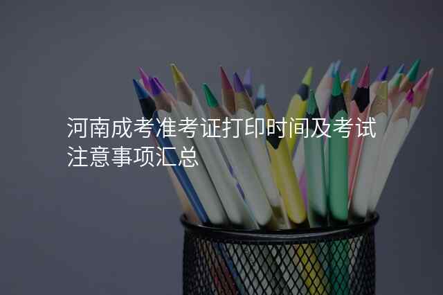 河南成考准考证打印时间及考试注意事项汇总