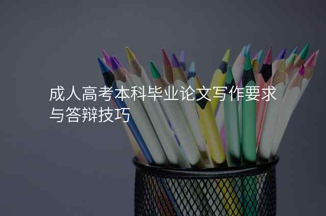 成人高考本科毕业论文写作要求与答辩技巧
