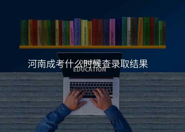 河南成考什么时候查录取结果