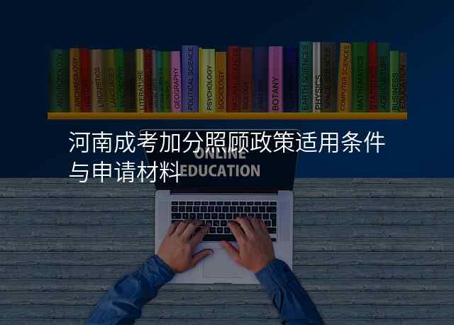 河南成考加分照顾政策适用条件与申请材料