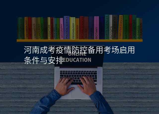河南成考疫情防控备用考场启用条件与安排