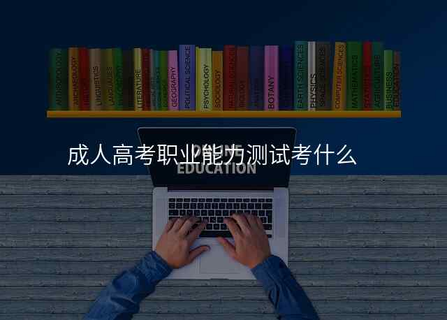 成人高考职业能力测试考什么
