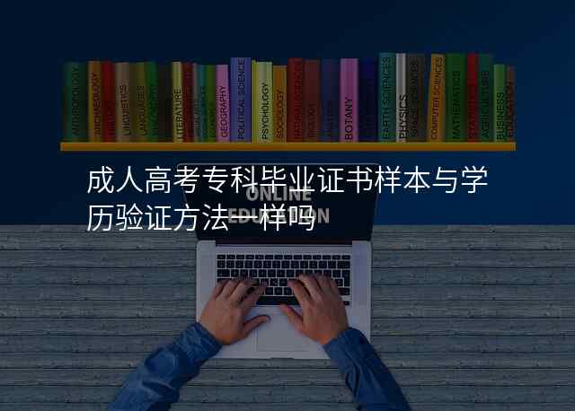 成人高考专科毕业证书样本与学历验证方法一样吗