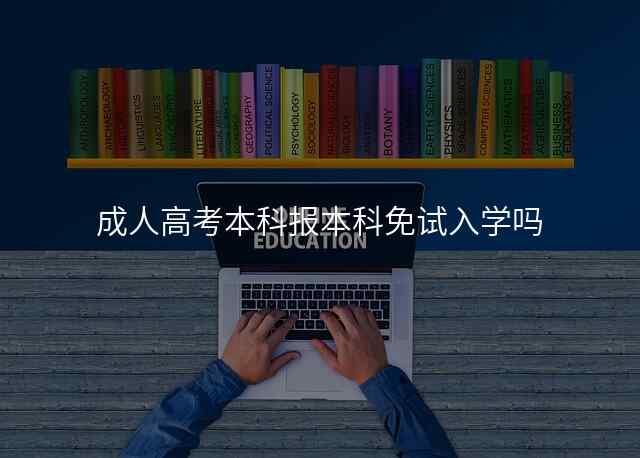 成人高考本科报本科免试入学吗