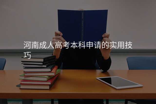 河南成人高考本科申请的实用技巧