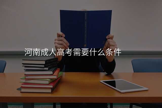 河南成人高考需要什么条件