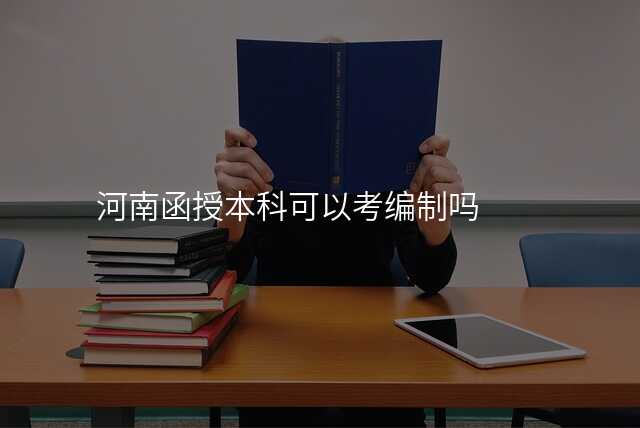 河南函授本科可以考编制吗