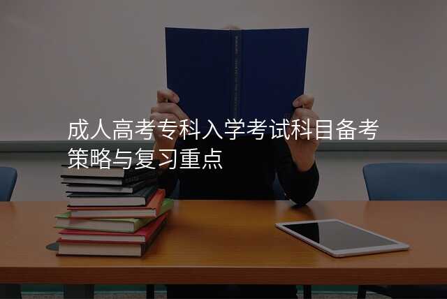 成人高考专科入学考试科目备考策略与复习重点