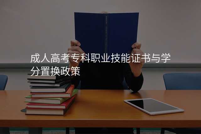 成人高考专科职业技能证书与学分置换政策