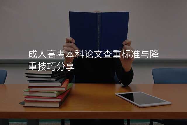 成人高考本科论文查重标准与降重技巧分享