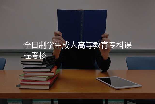 全日制学生成人高等教育专科课程考核