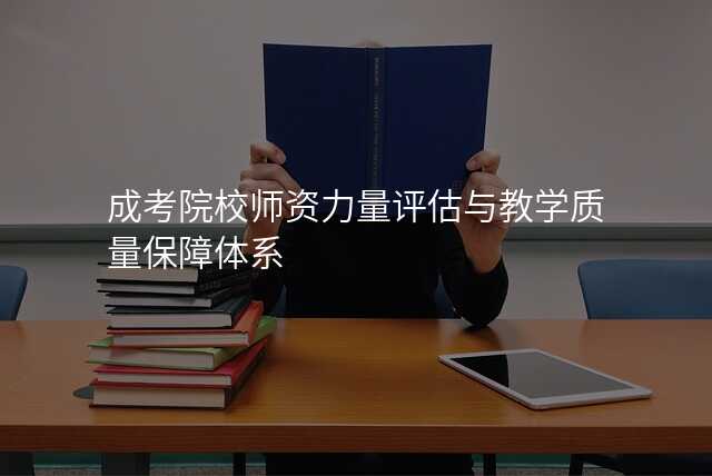 成考院校师资力量评估与教学质量保障体系