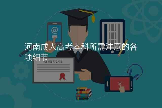 河南成人高考本科所需注意的各项细节