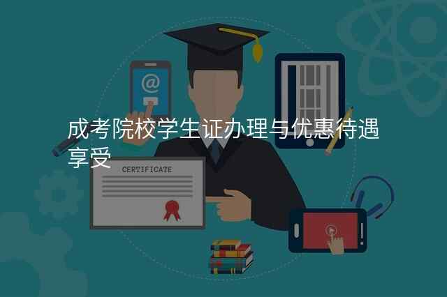 成考院校学生证办理与优惠待遇享受