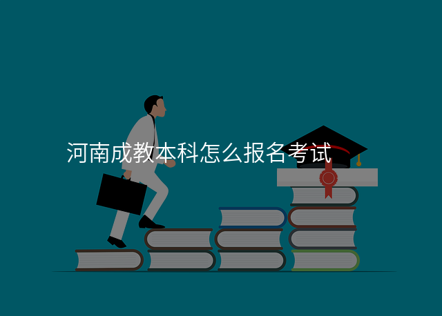 河南成教本科怎么报名考试