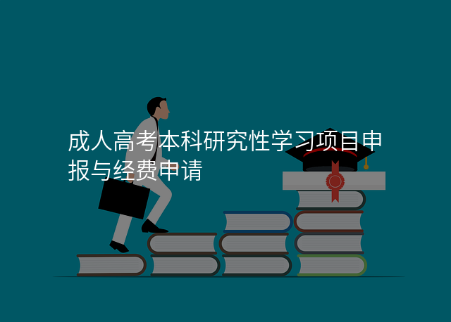 成人高考本科研究性学习项目申报与经费申请