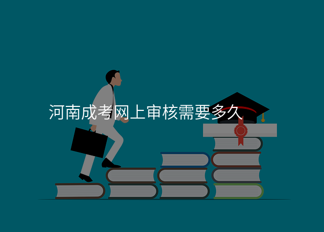 河南成考网上审核需要多久
