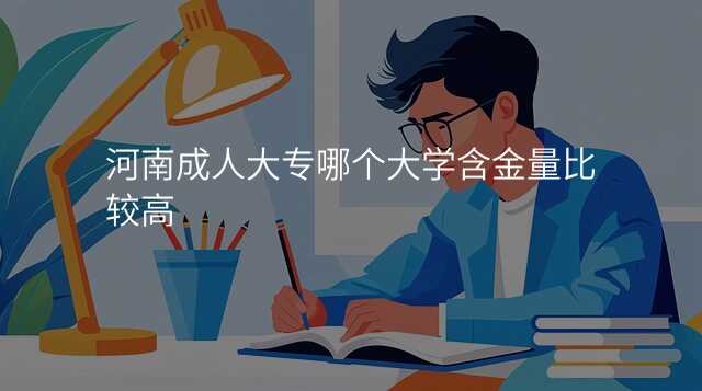 河南成人大专哪个大学含金量比较高