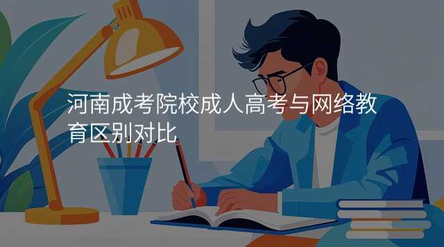 河南成考院校成人高考与网络教育区别对比