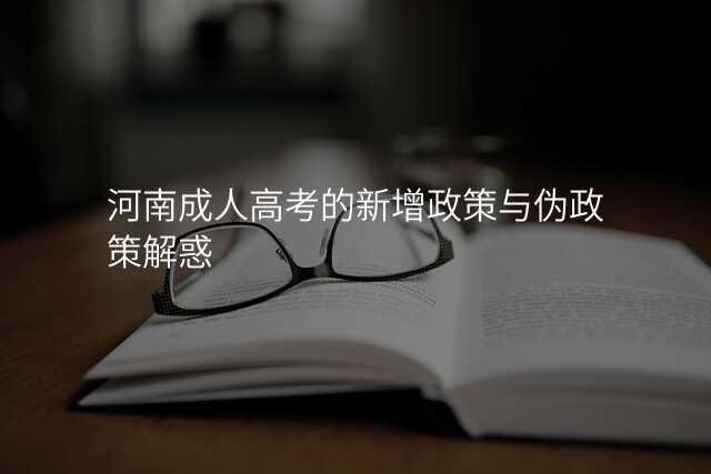河南成人高考的新增政策与伪政策解惑