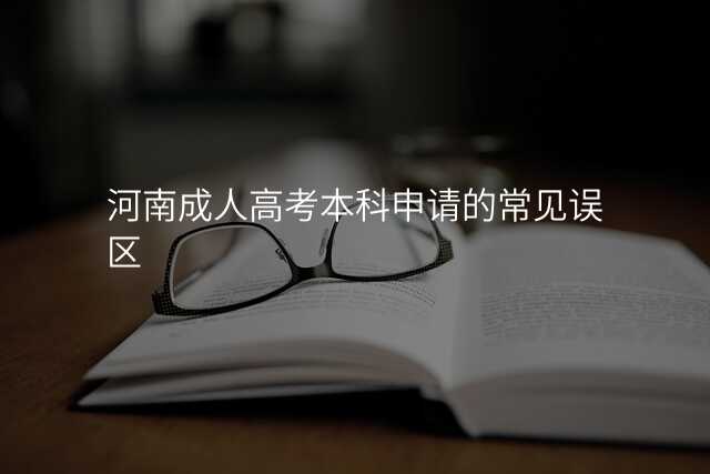 河南成人高考本科申请的常见误区