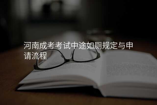 河南成考考试中途如厕规定与申请流程
