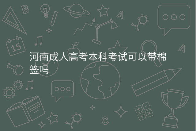 河南成人高考本科考试可以带棉签吗