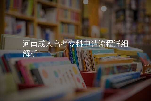 河南成人高考专科申请流程详细解析
