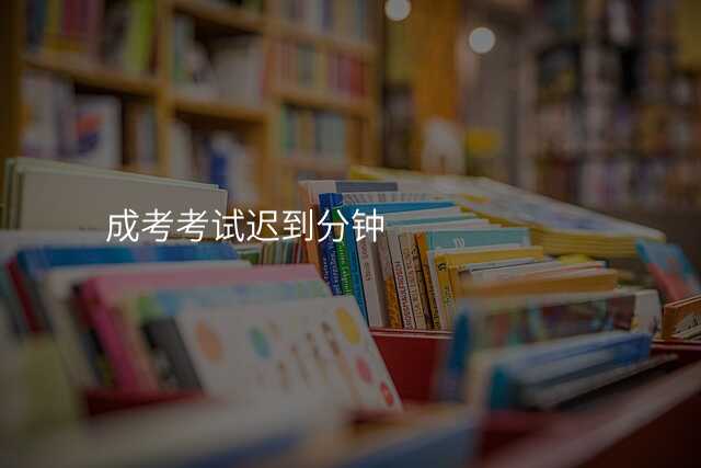 成考考试迟到分钟