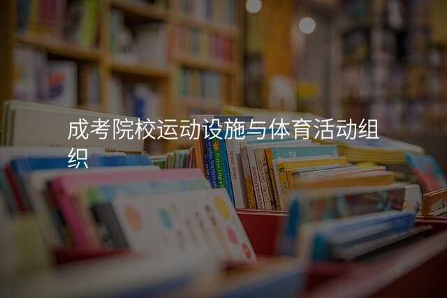 成考院校运动设施与体育活动组织