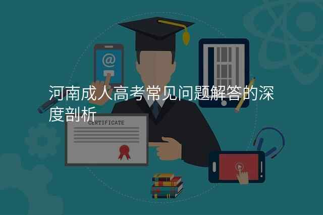 河南成人高考常见问题解答的深度剖析