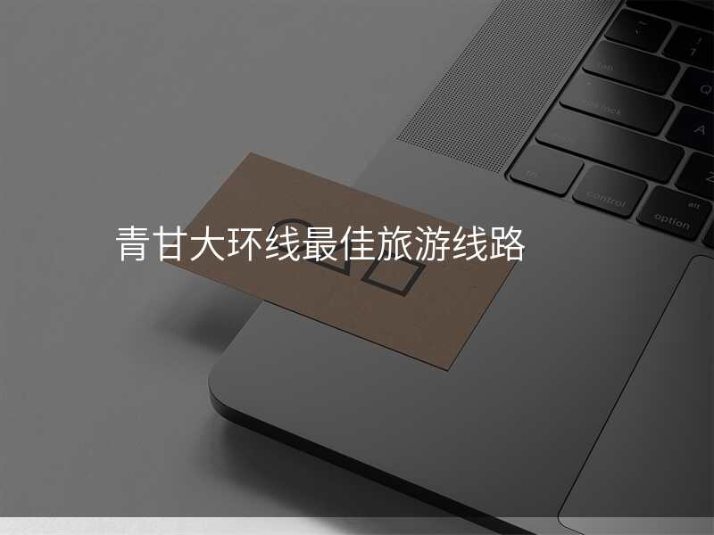 青甘大环线最佳旅游线路