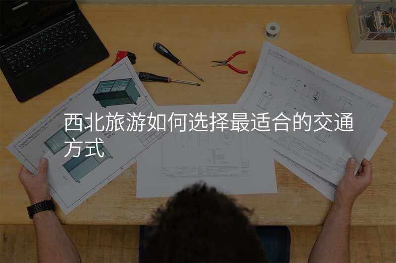 西北旅游如何选择最适合的交通方式