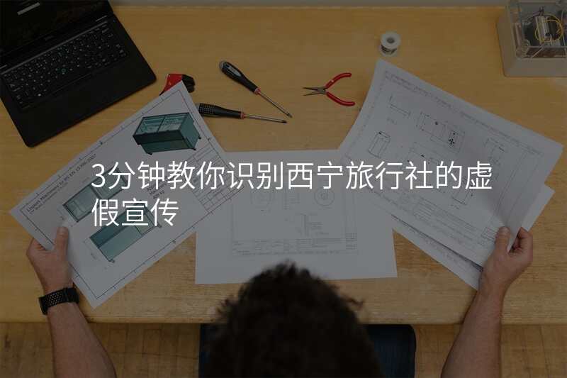 3分钟教你识别西宁旅行社的虚假宣传
