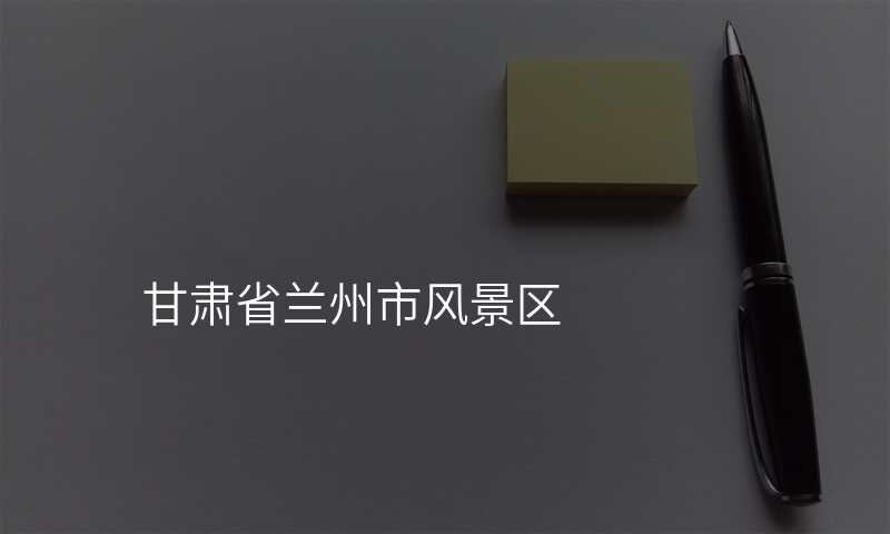 甘肃省兰州市风景区