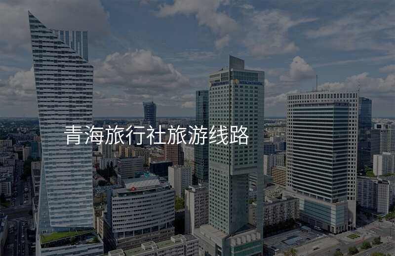 青海旅行社旅游线路