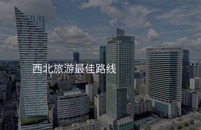 西北旅游最佳路线