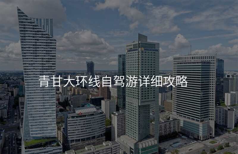 青甘大环线自驾游详细攻略