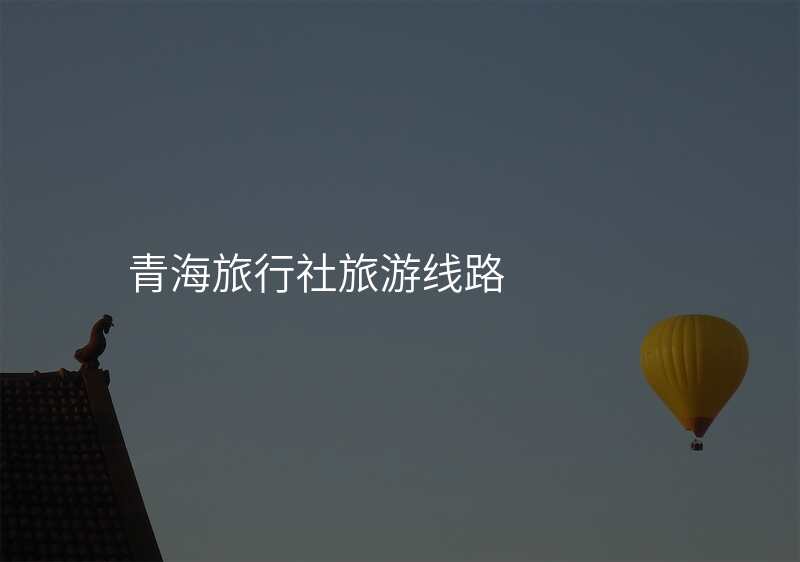 青海旅行社旅游线路