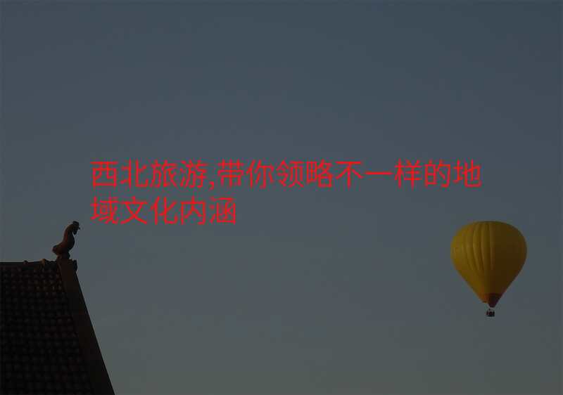西北旅游,带你领略不一样的地域文化内涵