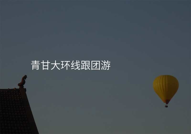 青甘大环线跟团游