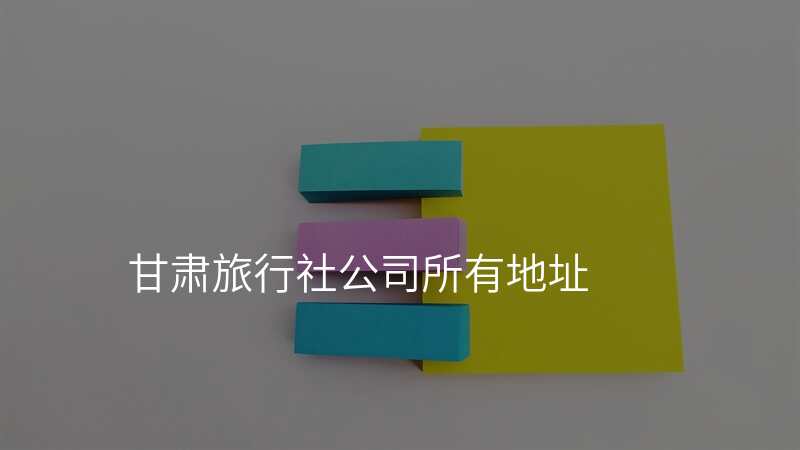 甘肃旅行社公司所有地址
