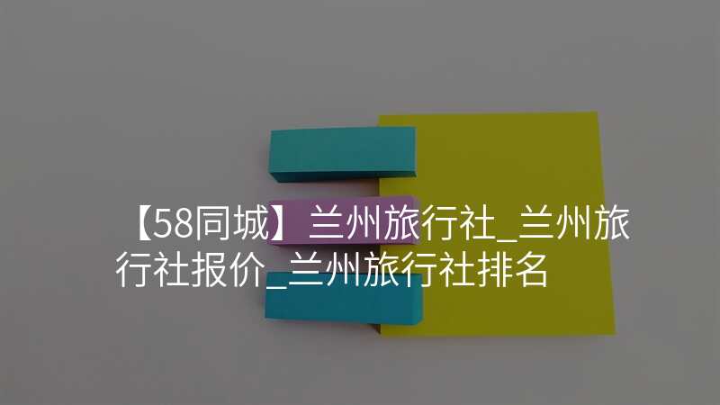 【58同城】兰州旅行社_兰州旅行社报价_兰州旅行社排名
