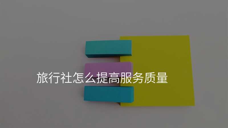 旅行社怎么提高服务质量