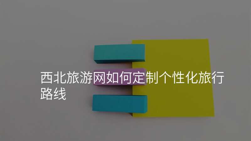 西北旅游网如何定制个性化旅行路线
