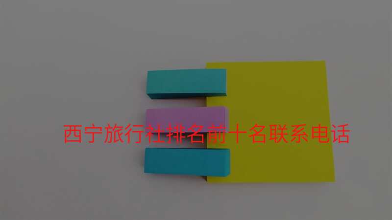 西宁旅行社排名前十名联系电话