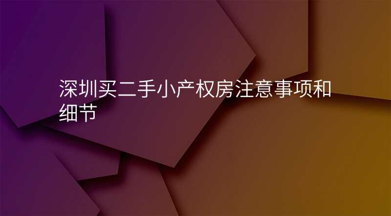 深圳买二手小产权房注意事项和细节