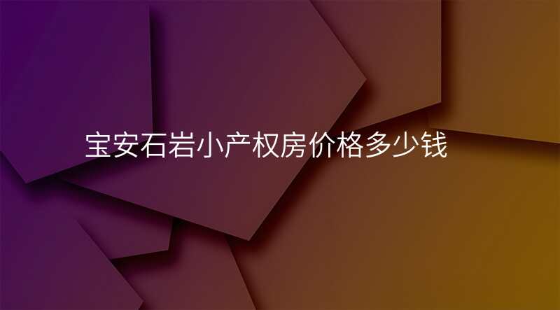 宝安石岩小产权房价格多少钱