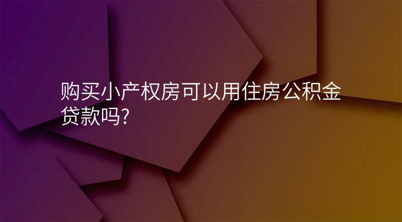 购买小产权房可以用住房公积金贷款吗?